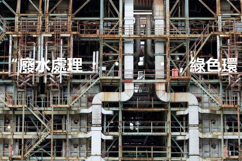 “廢水處理，綠色環(huán)保新篇章”